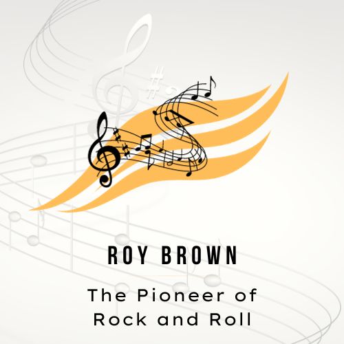 Roy Brown - The Pioneer of Rock and Roll