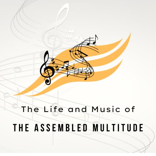 The Life and Music of The Assembled Multitude