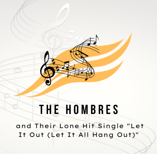 The Hombres and Their Lone Hit Single Let It Out Let It All Hang Out