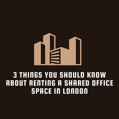 3 Things You Should Know About Renting a Shared Office Space in London