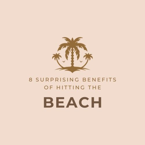 8 Surprising Benefits of Hitting the Beach