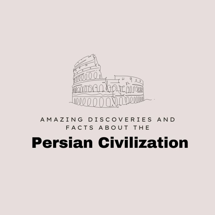 Amazing Discoveries and Facts About the Persian Civilization
