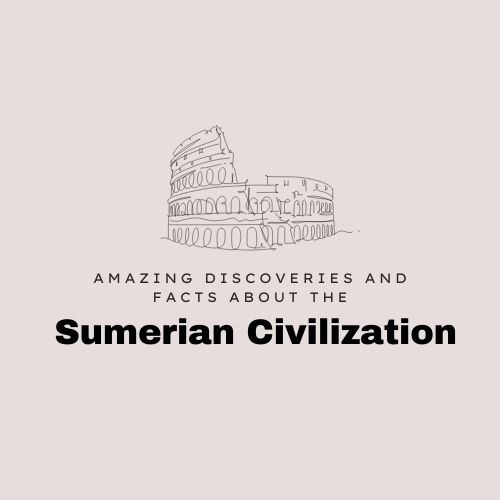 Amazing Discoveries and Facts About the Sumerian Civilization