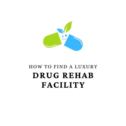 How to Find a Luxury Drug Rehab Facility