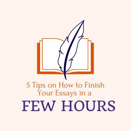 5 Tips on How to Finish Your Essays in a Few Hours