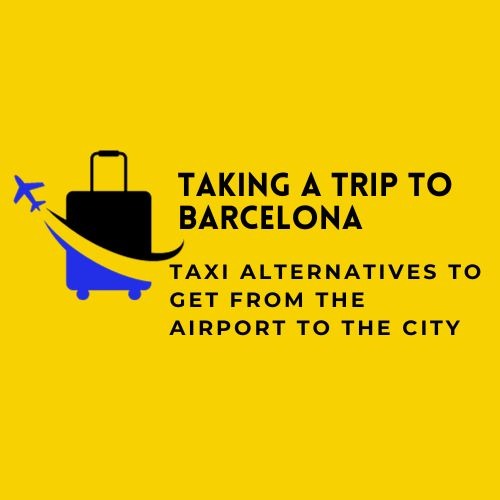Taking A Trip To Barcelona? Taxi Alternatives To Get From The Airport To The City