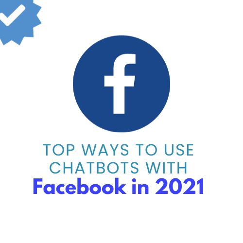 Top Ways to Use Chatbots with Facebook in 2021