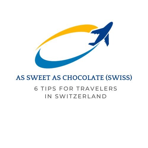 As sweet as chocolate (Swiss): 6 tips for travelers in Switzerland