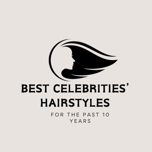 BEST CELEBRITIES’ HAIRSTYLES FOR THE PAST 10 YEARS