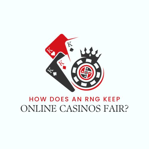 How Does an RNG Keep Online Casinos Fair?