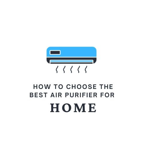How to Choose the Best Air Purifier for Home