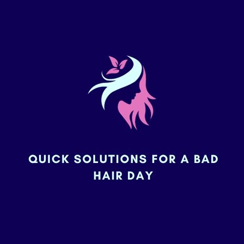 Quick Solutions For A Bad Hair Day