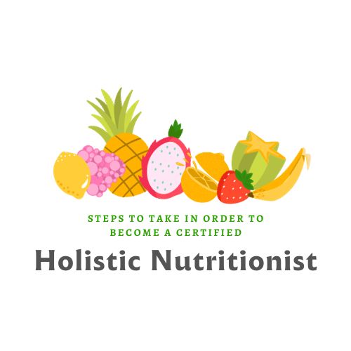 Steps To Take In Order To Become a Certified Holistic Nutritionist