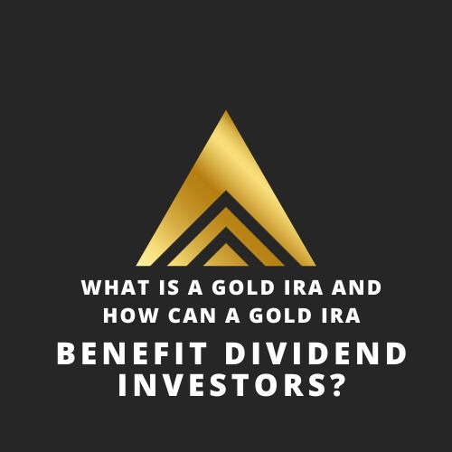 What is a Gold IRA and How Can a Gold IRA Benefit Dividend Investors?