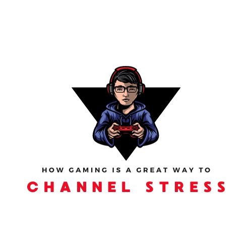 How Gaming Is A Great Way To Channel Stress