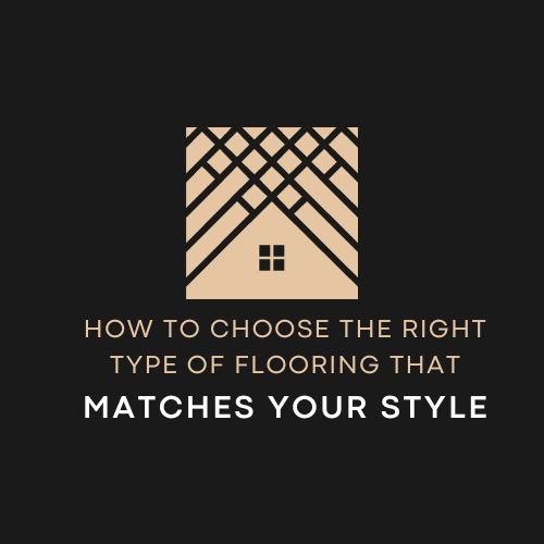 How to Choose the Right Type of Flooring that Matches Your Style