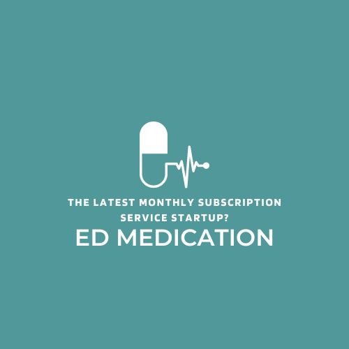 The Latest Monthly Subscription Service Startup? ED Medication