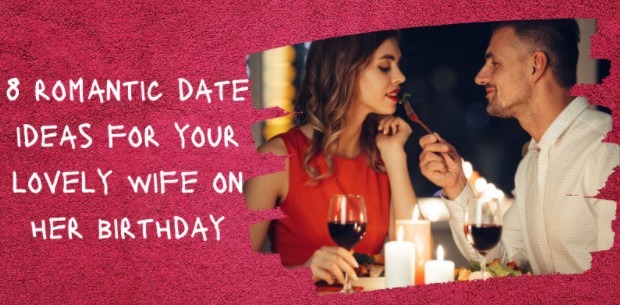 8 Romantic Date Ideas for Your Lovely Wife on her Birthday