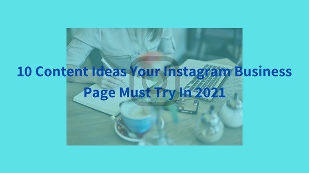 10 Content Ideas Your Instagram Business Page Must Try In 2021