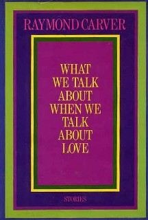 Raymond Carver, What We Talk About When We Talk About Love (1981)
