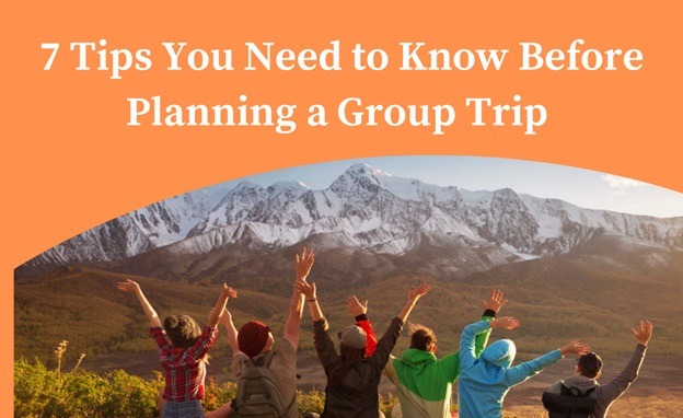7 Tips You Need to Know Before Planning a Group Trip