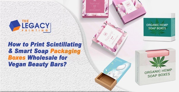 How to Print Scintillating and Smart Soap Packaging Boxes Wholesale for Vegan Beauty Bars