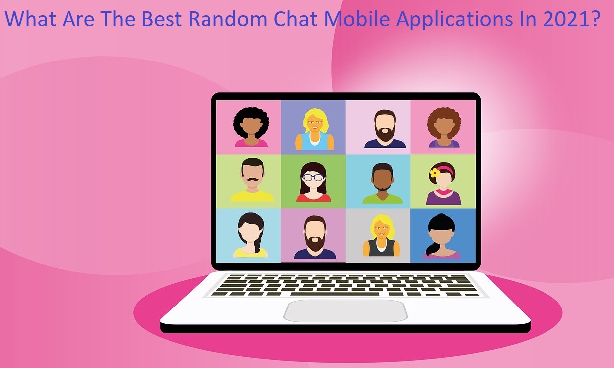 What Are The Best Random Chat Mobile Applications In 2021