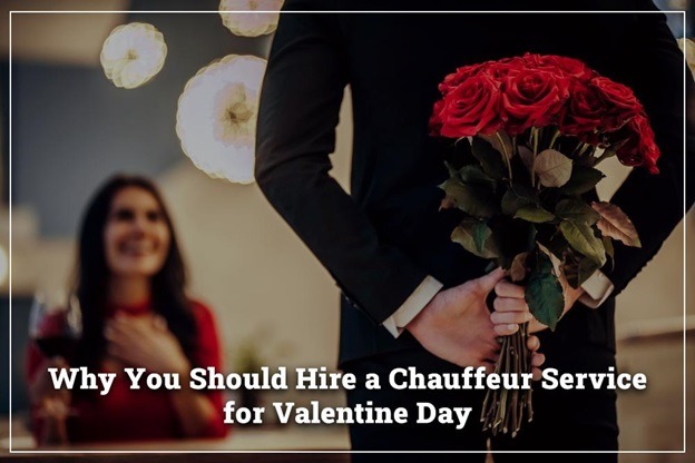 Why You Should Hire a Chauffeur Service for Valentine Day