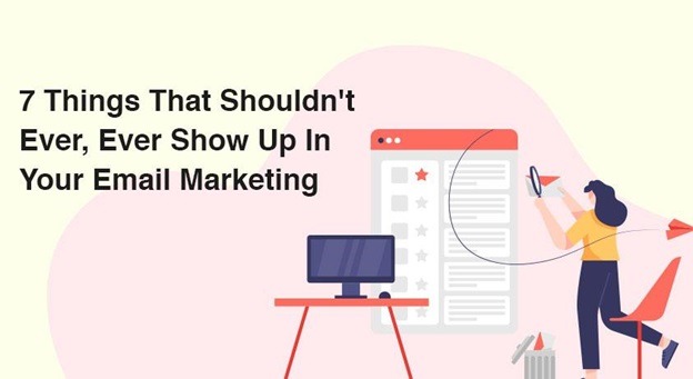 7 Things That Shouldn't Ever, Ever Show Up In Your Email Marketing