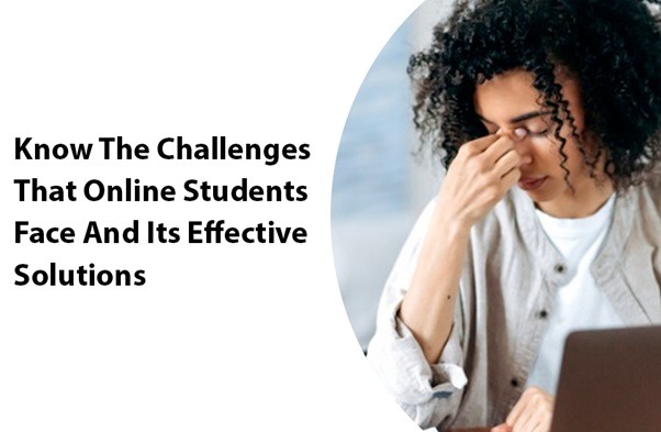 Know The Challenges That Online Students Face and Its Effective Solutions