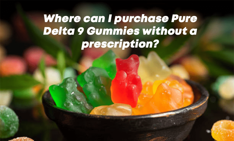Where can I purchase Pure Delta 9 Gummies without a prescription