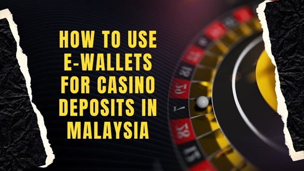 How to Use E-wallets for Casino Deposits in Malaysia