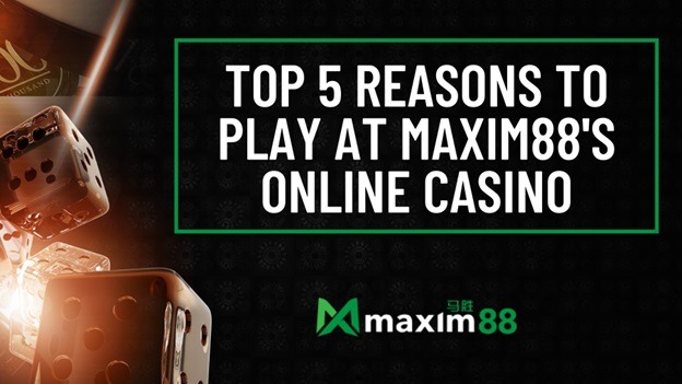 Top 5 Reasons to Play at Maxim88 Online Casino