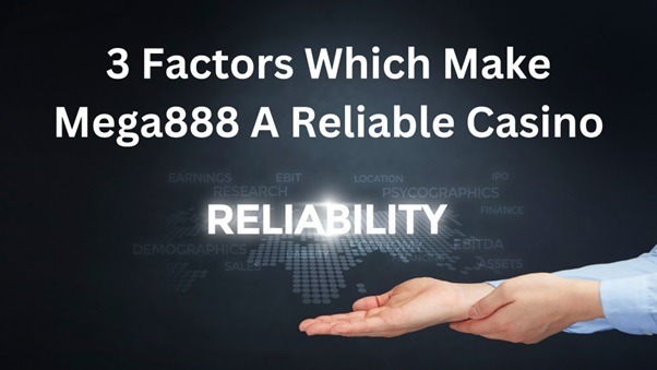 3 Factors Which Make Mega888 A Reliable Casino