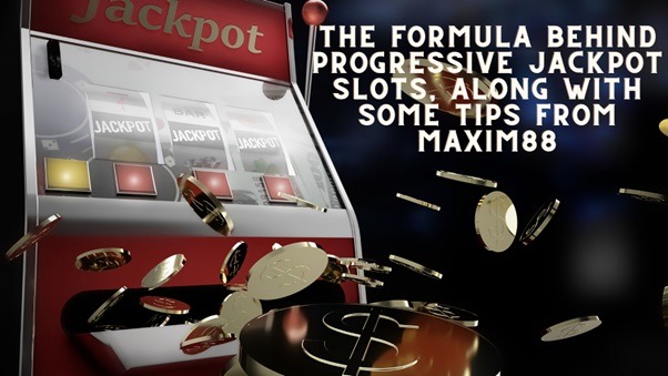 The Formula Behind Progressive Jackpot Slots, Along With Some Tips From Maxim88