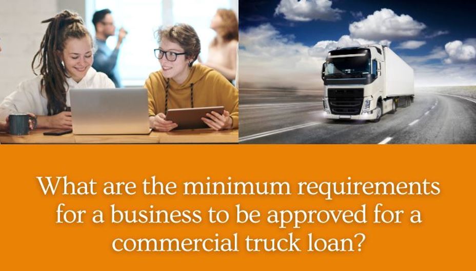 What are the minimum requirements for a business to be approved for a commercial truck loan