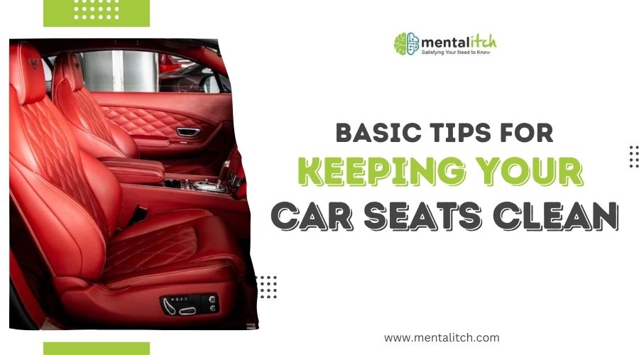 Basic Tips for Keeping Your Car Seats Clean