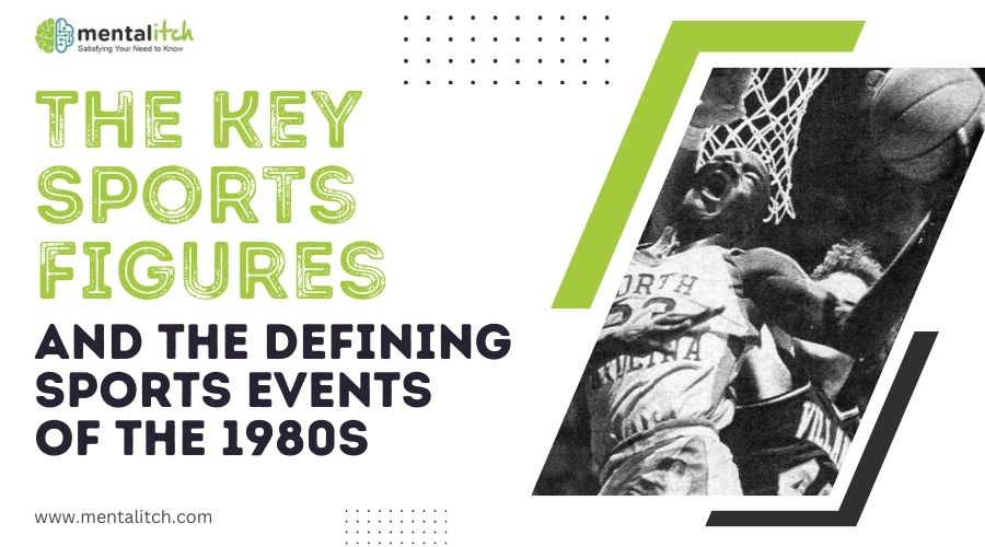 The Key Sports Figures and the Defining Sports Events of the 1980s